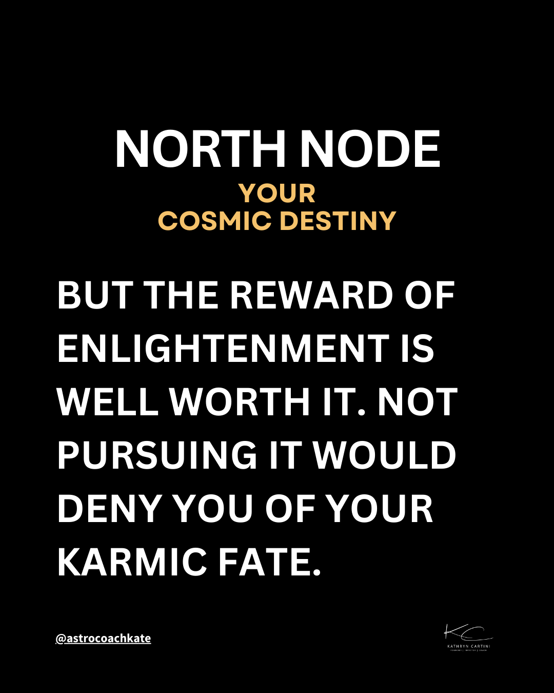 In Astrology, the North Node pushing you towards enlightenment. Otherwise, you deny yourself of your cosmic fate.